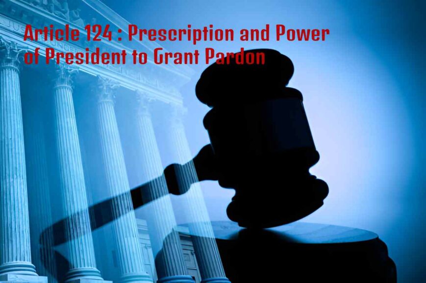 Article 124 : Prescription and Power of President to Grant Pardon