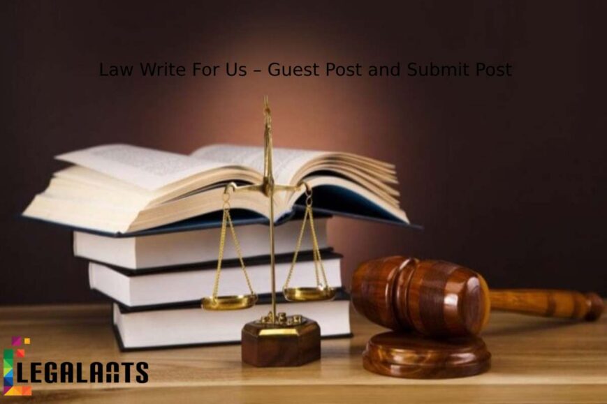 Law Write For Us – Guest Post and Submit Post